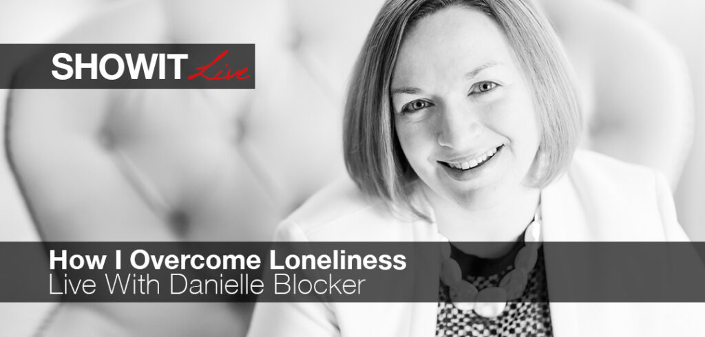 ShowitLive_DanielleBlocker_OvercomeLoneliness
